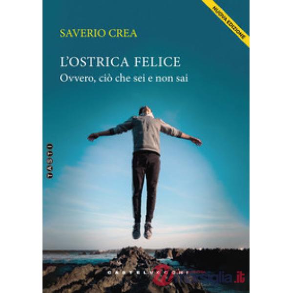 Ostrica felice. Ovvero, ciò che sei e non sai. Nuova ediz. (L')