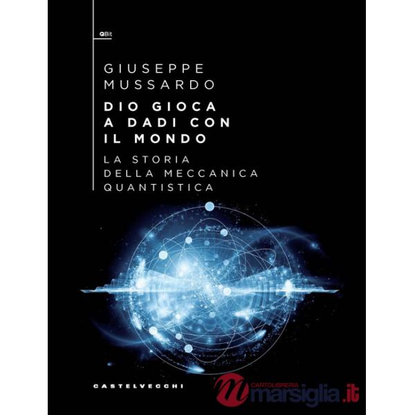 Dio gioca a dadi con il mondo. La storia della meccanica quantistica