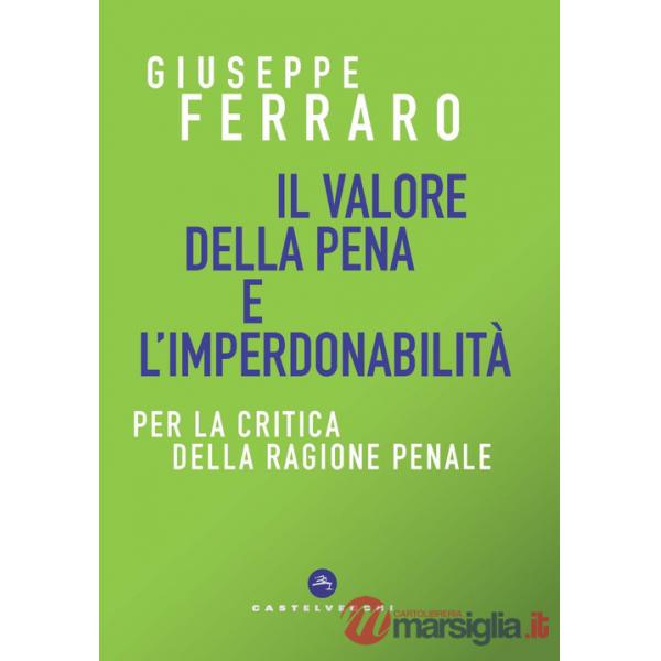 Valore della pena e l'imperdonabilità. Per la critica della ragione penale (Il)
