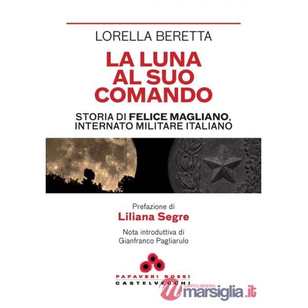 Luna al suo comando. Storia di Felice Magliano, internato militare italiano (La)