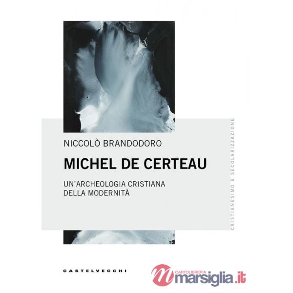Michel De Certeau. Un'archeologia cristiana della modernità
