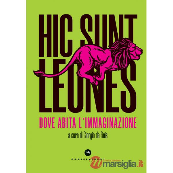 Hic sunt leones. Dove abita l'immaginazione