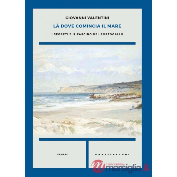 Là dove comincia il mare. I segreti e il fascino del Portogallo