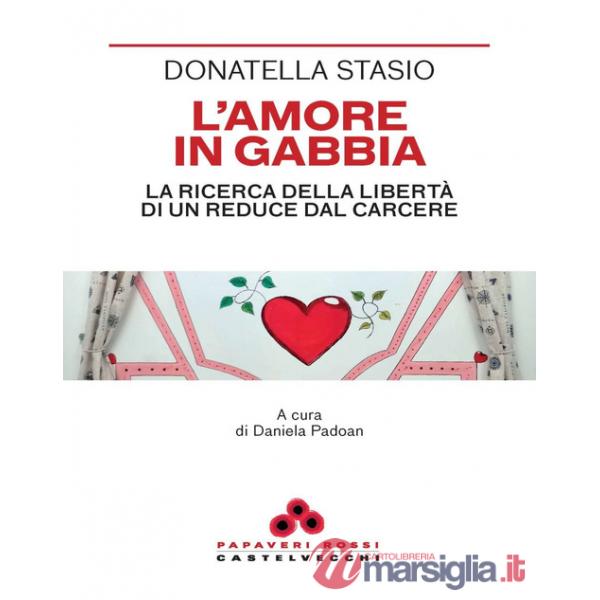 Amore in gabbia. La ricerca della libertà di un reduce dal carcere (L')