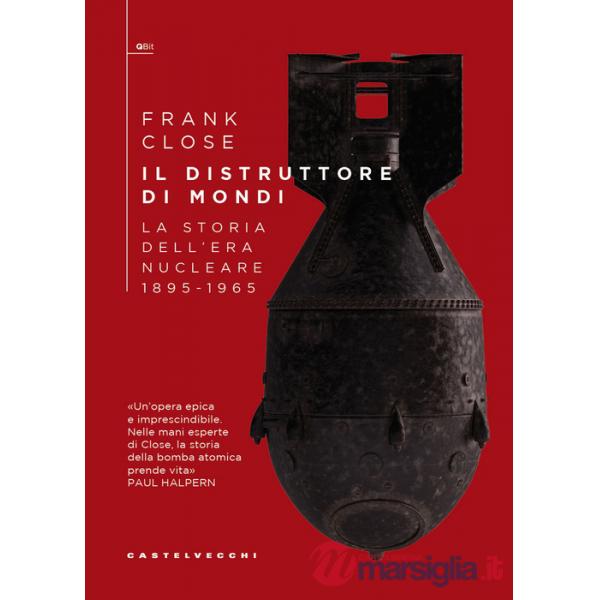 Distruttore di mondi. La storia dell'era nucleare 1895-1965 (Il)