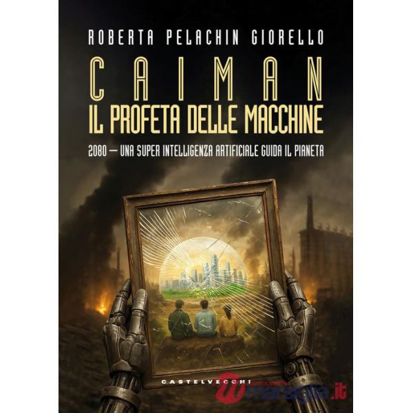 Caiman. Il Profeta delle macchine. 2080. Una super intelligenza artificiale guida il pianeta