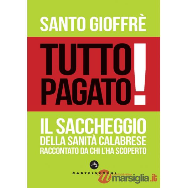 Tutto pagato! Il saccheggio della sanità calabrese raccontato da chi l'ha scoperto