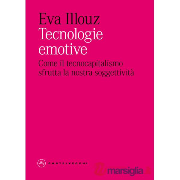 Tecnologie emotive. Come il tecnocapitalismo sfrutta la nostra soggettività