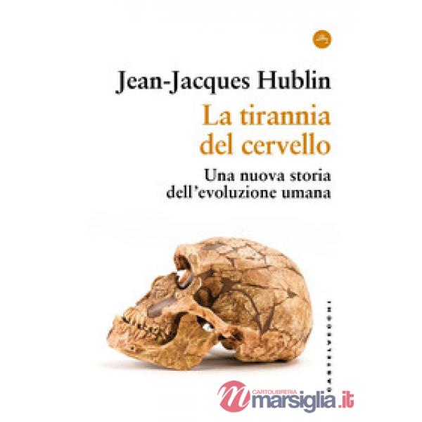 Tirannia del cervello. Una nuova storia dell'evoluzione umana (La)