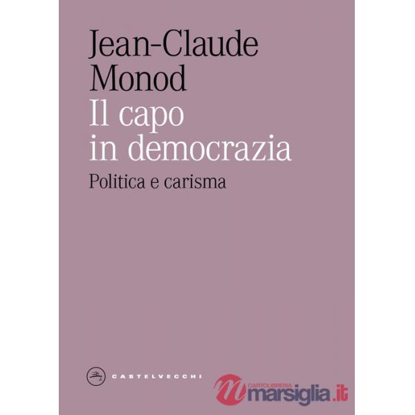 Capo in democrazia. Politica e carisma (Il)