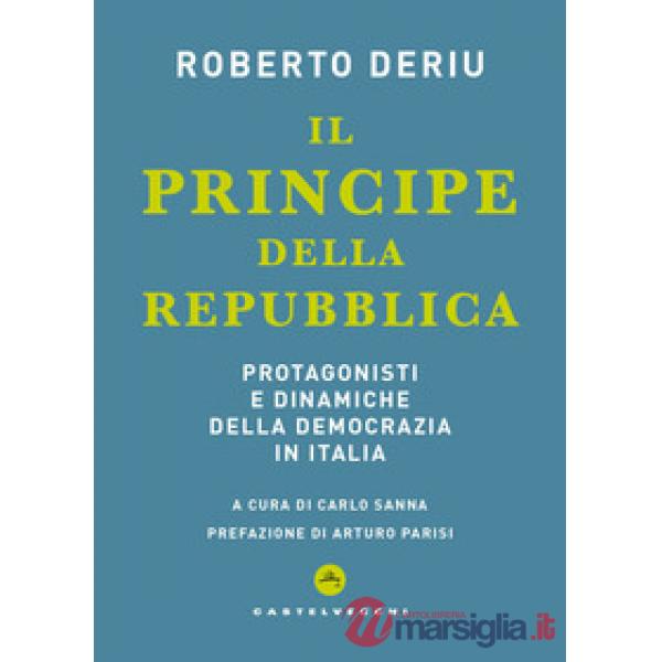 Principe della Repubblica. Protagonisti e dinamiche della democrazia in Italia (Il)