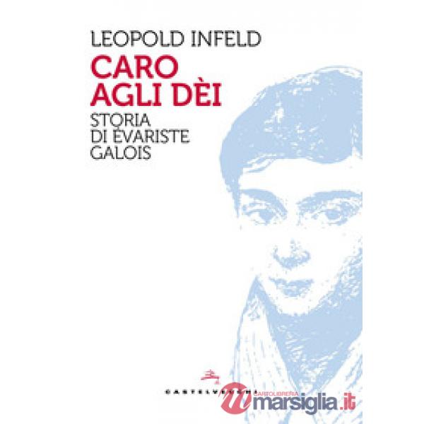 Caro agli dèi. Storia di Évariste Galois