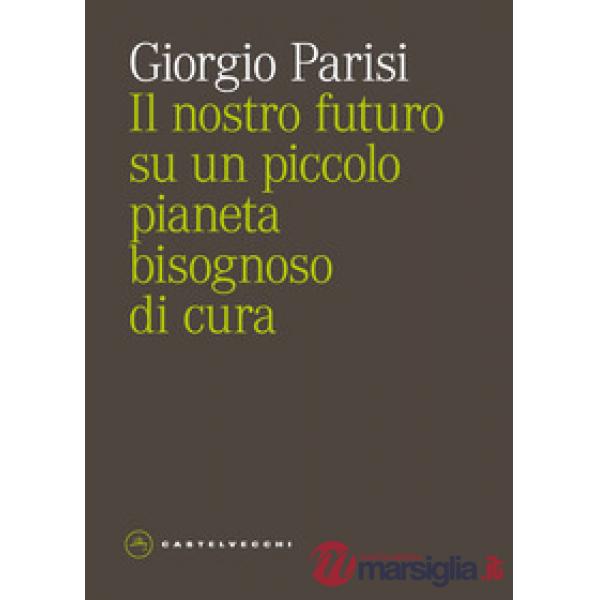 Nostro futuro su un piccolo pianeta bisognoso di cura (Il)