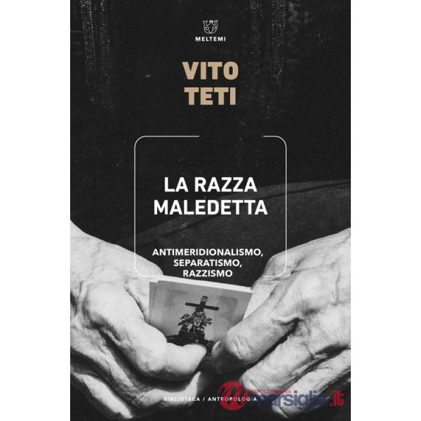 Razza maledetta. Antimeridionalismo, separatismo, razzismo (La)