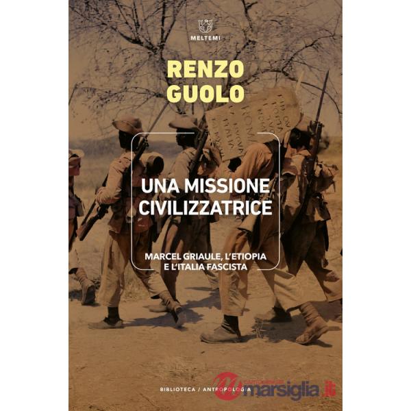 Missione civilizzatrice. Marcel Griaule, l'Etiopia e l'Italia fascista (Una)