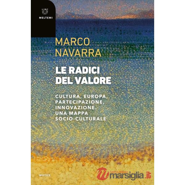 Radici del valore. Cultura, Europa, partecipazione, innovazione. Una mappa socio-culturale (Le)