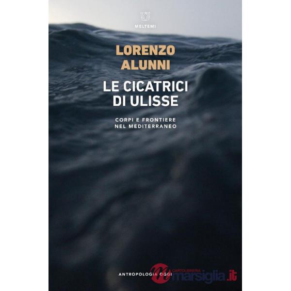 Cicatrici di Ulisse. Corpi e frontiere nel Mediterraneo (Le)