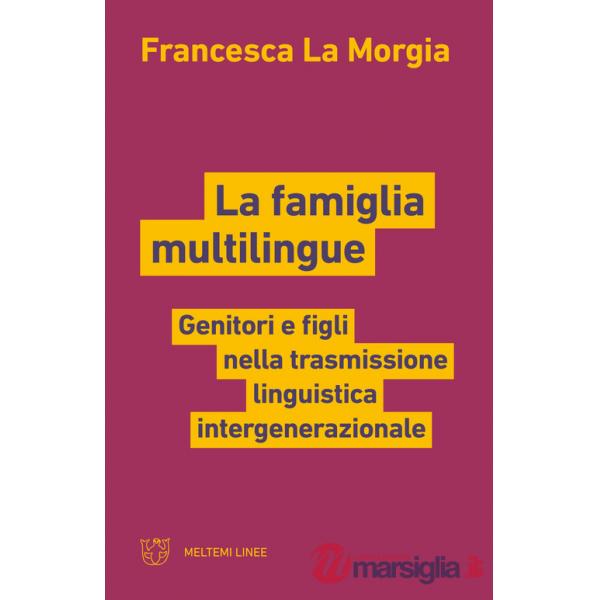 Famiglia multilingue. Genitori e figli nella trasmissione linguistica intergenerazionale (La)