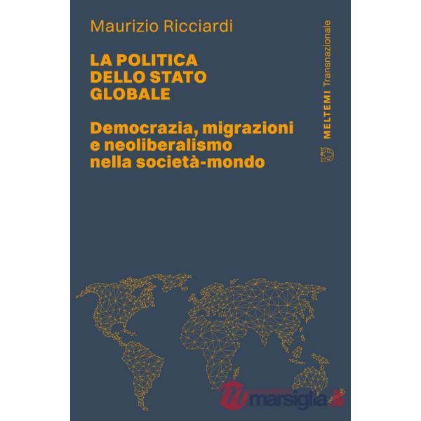Politica dello stato globale. Democrazia, migrazioni e neoliberalismo nella società-mondo (La)