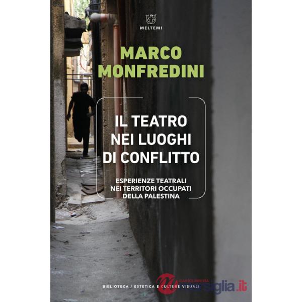 Teatro nei luoghi di conflitto. Esperienze teatrali nei territori occupati della Palestina (Il)