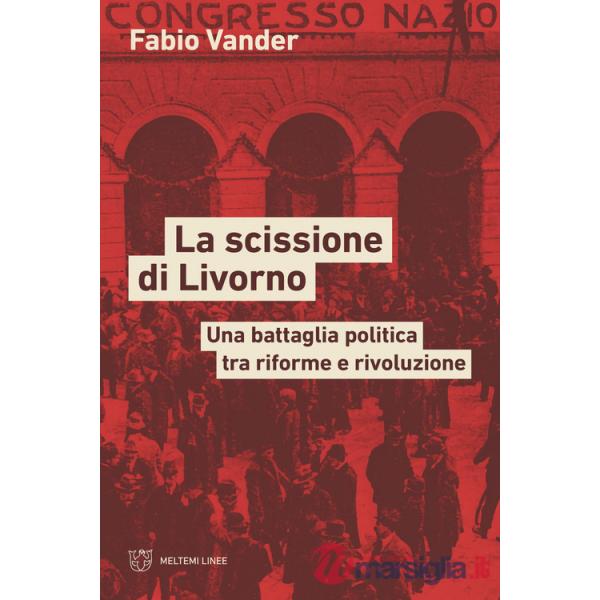 Scissione di Livorno. Una battaglia politica tra riforme e rivoluzione (La)