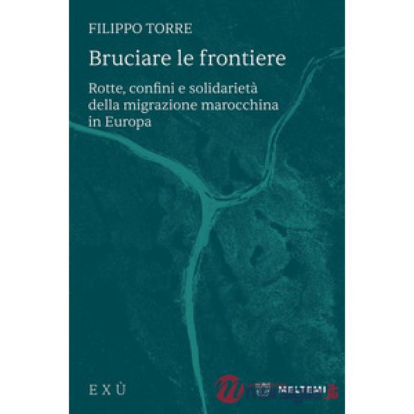 Bruciare le frontiere. Rotte, confini e solidarietà della migrazione marocchina in Europa