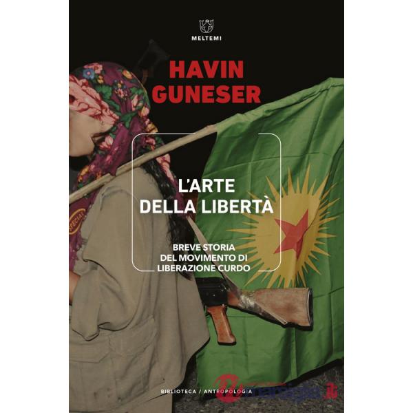 Arte della libertà. Breve storia del movimento di liberazione curdo (L')