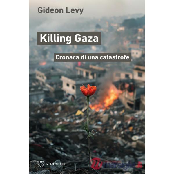 Killing Gaza. Cronaca di una catastrofe