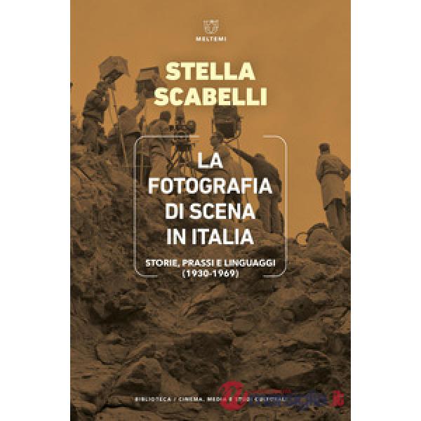 Fotografia di scena in Italia. Storie, prassi e linguaggi (1930-1969). (La)