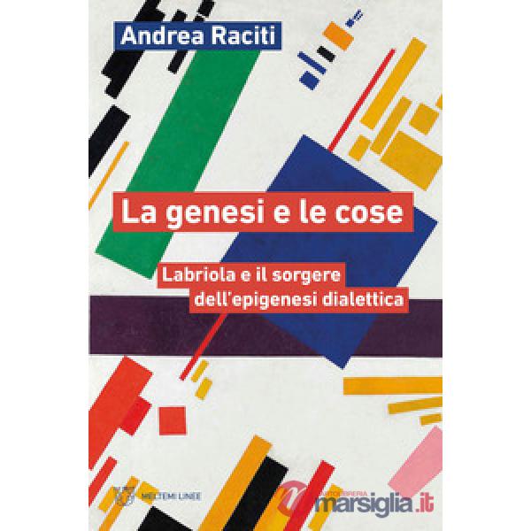 Genesi e le cose. Labriola e il sorgere dell'epigenesi dialettica (La)