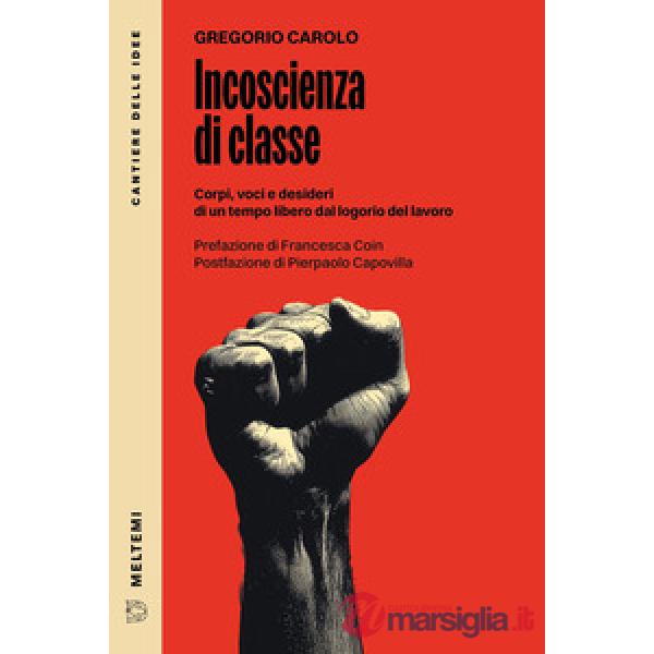 Incoscienza di classe. Corpi, voci e desideri di un tempo libero dal logorio del lavoro