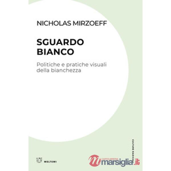 Sguardo bianco. Politiche e pratiche visuali della bianchezza