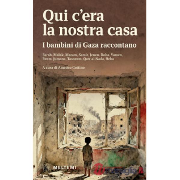 Qui c'era la nostra casa. I bambini di Gaza raccontano