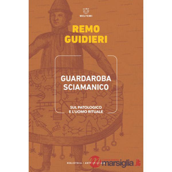Guardaroba sciamanico. Sul patologico e l'uomo rituale