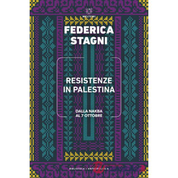 Resistenze in Palestina. Dalla Nakba al 7 ottobre