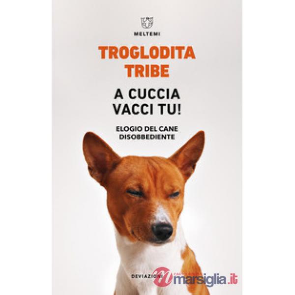A cuccia vacci tu! Elogio del cane disobbediente
