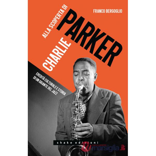 Alla scoperta di Charlie Parker. Eredità culturale e storia di un gigante del jazz