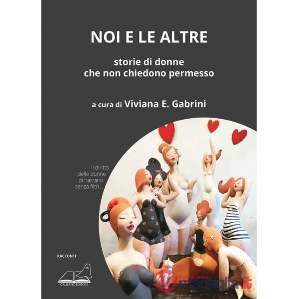 Noi e le altre. Storie di donne che non chiedono permesso