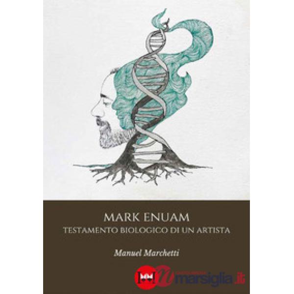 Mark Enuam. Testamento biologico di un artista