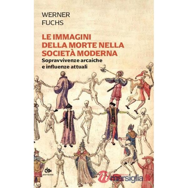 Immagini della morte nella società moderna. Sopravvivenze arcaiche e influenze attuali (Le)