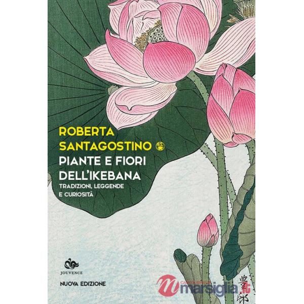 Piante e fiori dell'ikebana. Tradizioni, leggende e curiosità. Nuova ediz.