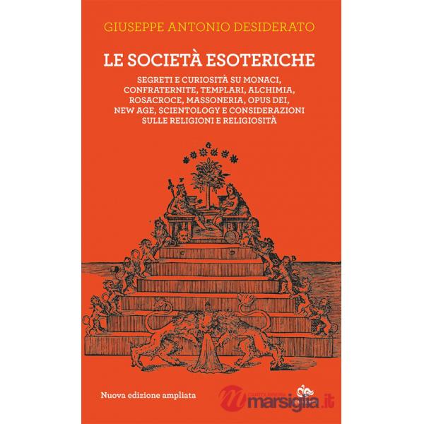 Società esoteriche. Segreti e curiosità su monaci, confraternite, templari, alchimia, Rosacroce, massoneria, Opus Dei, new age, 