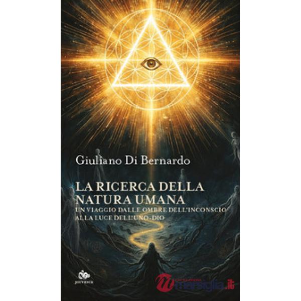 Ricerca della natura umana. Un viaggio dalle ombre dell'inconscio alla luce dell'Uno-dio (La)