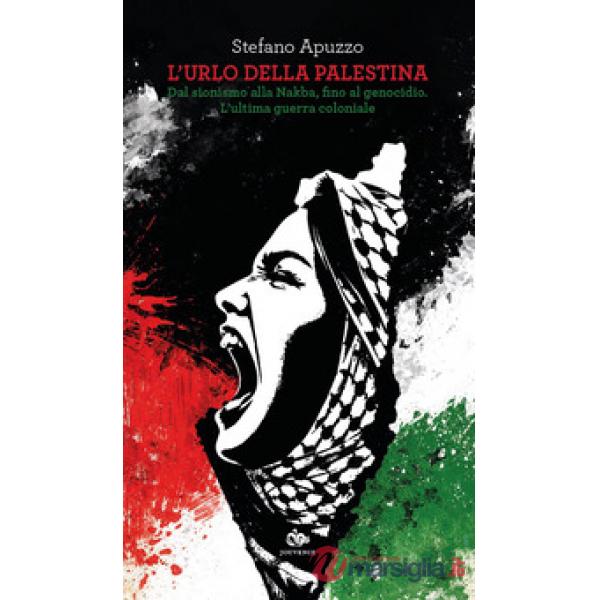 Urlo della Palestina. Dal sionismo alla Nakba, fino al genocidio. L'ultima guerra coloniale (L')