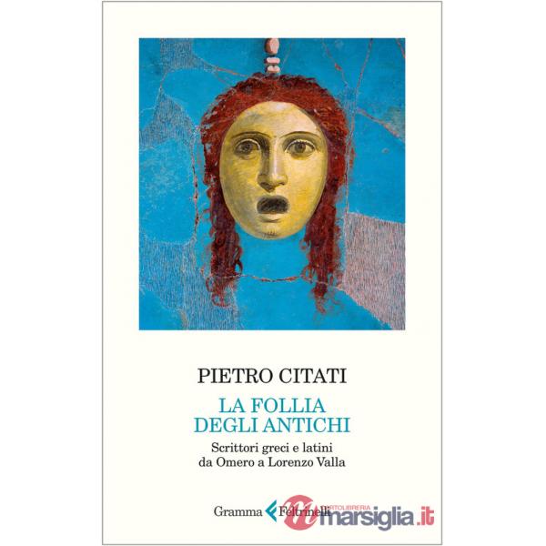 Follia degli antichi. Scrittori greci e latini da Omero a Lorenzo Valla