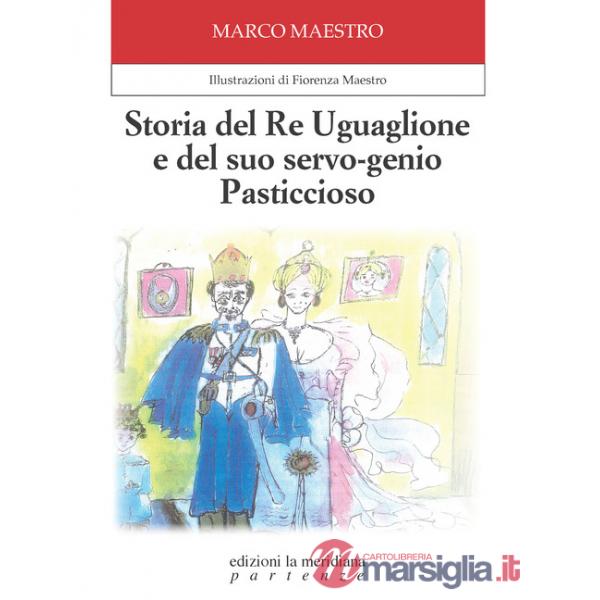 Storia del Re Uguaglione e del suo servo-genio Pasticcioso. Ediz. illustrata