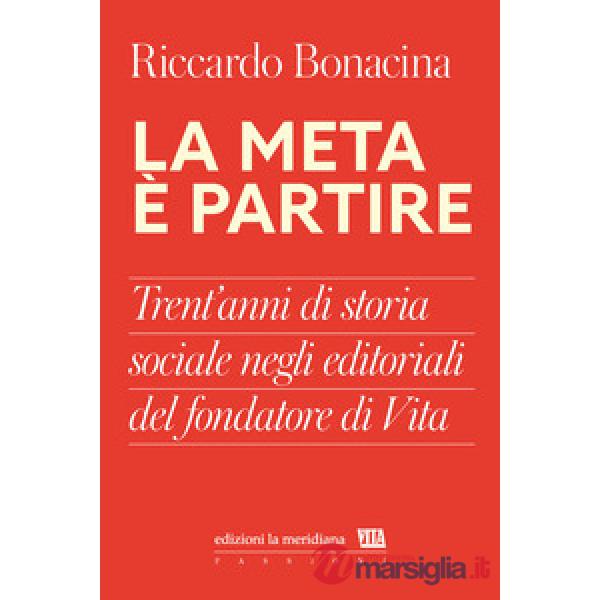 Meta è partire. Trent'anni di storia sociale negli editoriali del fondatore di Vita (La)