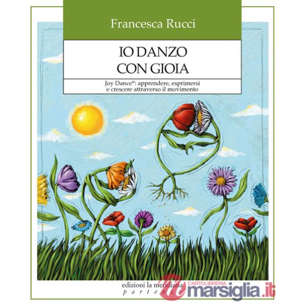 Io danzo con gioia. Joy Dance®: apprendere, esprimersi e crescere attraverso il movimento