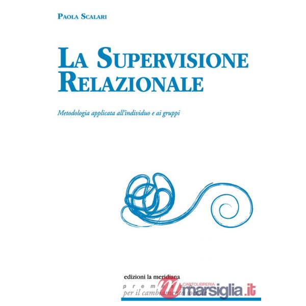 Supervisione relazionale. Metodologia applicata all'individuo e ai gruppi (La)