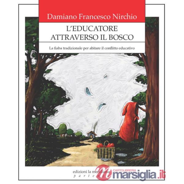 Educatore attraverso il bosco. La fiaba tradizionale per abitare il conflitto educativo (L')
